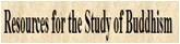 Resources for the Study of Buddhism